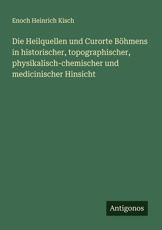 Produktbild: Die Heilquellen und Curorte B&ouml;hmens in historischer, topographischer, physikalisch-chemischer und medicinischer Hinsicht