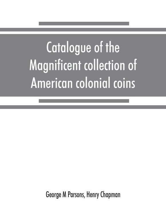 Produktbild: Catalogue of the magnificent collection of American colonial coins, historical and national medals, United States coins, U.S. fractional currency, Can