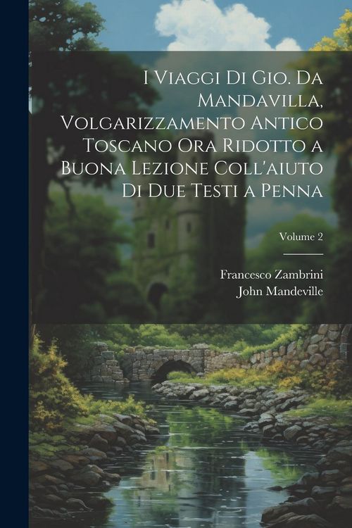 Produktbild: I viaggi di Gio. da Mandavilla, volgarizzamento antico toscano ora ridotto a buona lezione coll'aiuto di due testi a penna; Volume 2