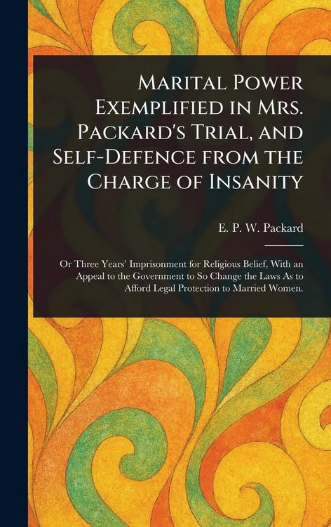 Produktbild: Marital Power Exemplified in Mrs. Packard's Trial, and Self-Defence From the Charge of Insanity