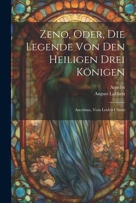Produktbild: Zeno, Oder, Die Legende Von Den Heiligen Drei K&ouml;nigen: Ancelmus, Vom Leiden Christi