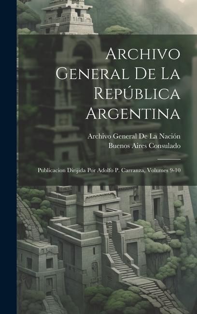 Produktbild: Archivo General De La Rep&uacute;blica Argentina: Publicacion Dirijida Por Adolfo P. Carranza, Volumes 9-10
