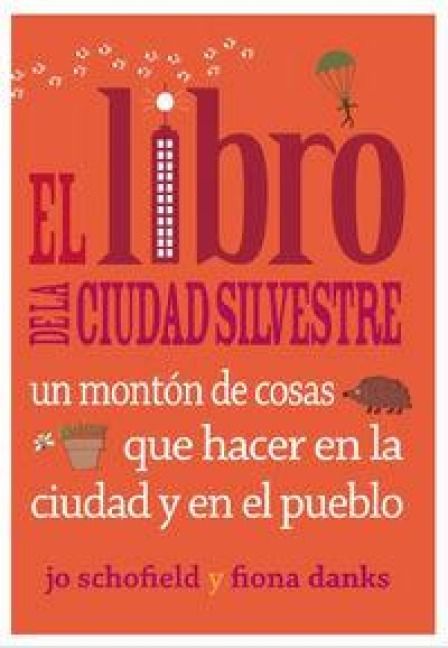 Produktbild: El libro de la ciudad silvestre : un mont&oacute;n de cosas que hacer en la ciudad y en el pueblo