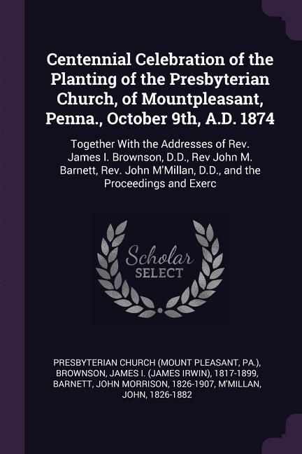 Produktbild: Centennial Celebration of the Planting of the Presbyterian Church, of Mountpleasant, Penna., October 9th, A.D. 1874