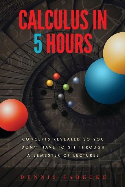 Produktbild: Calculus in 5 Hours: Concepts Revealed so You Don't Have to Sit Through a Semester of Lectures