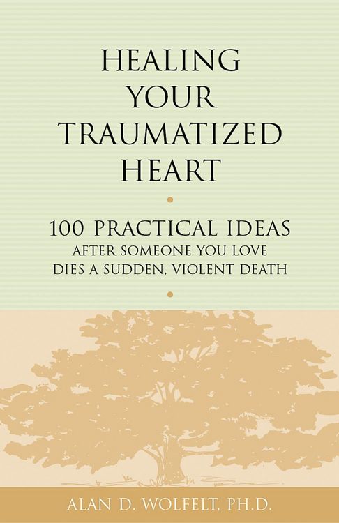 Produktbild: Healing Your Traumatized Heart : 100 Practical Ideas After Someone You Love Dies a Sudden, Violent Death