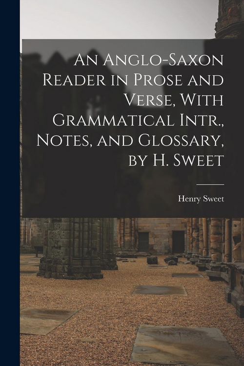 Produktbild: An Anglo-Saxon Reader in Prose and Verse, With Grammatical Intr., Notes, and Glossary, by H. Sweet