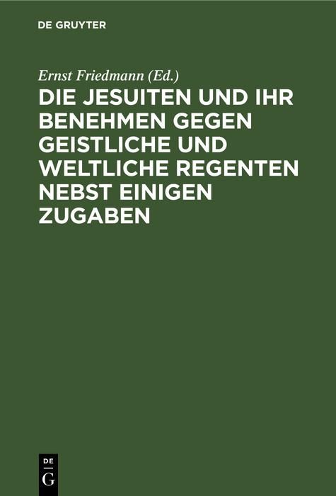 Produktbild: Die Jesuiten und ihr Benehmen gegen geistliche und weltliche Regenten nebst einigen Zugaben