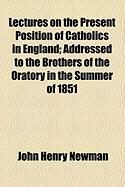 Produktbild: Lectures on the Present Position of Catholics in England; Addressed to the Brothers of the Oratory in the Summer of 1851