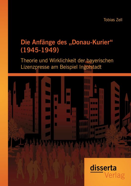 Produktbild: Die Anf&auml;nge des "Donau-Kurier" (1945-1949): Theorie und Wirklichkeit der bayerischen Lizenzpresse am Beispiel Ingolstadt