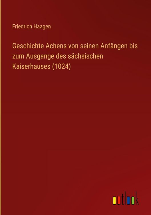 Produktbild: Geschichte Achens von seinen Anf&auml;ngen bis zum Ausgange des s&auml;chsischen Kaiserhauses (1024)