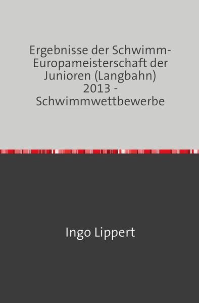Produktbild: Sportstatistik / Ergebnisse der Schwimm-Europameisterschaft der Junioren (Langbahn) 2013 - Schwimmwettbewerbe