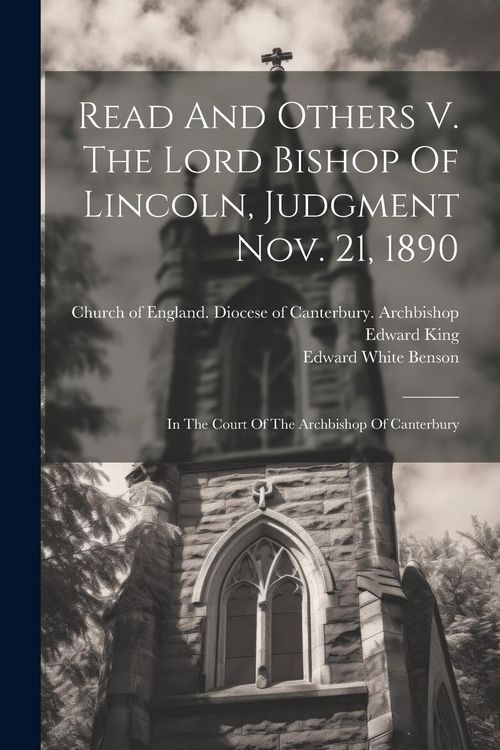 Produktbild: Read And Others V. The Lord Bishop Of Lincoln, Judgment Nov. 21, 1890: In The Court Of The Archbishop Of Canterbury