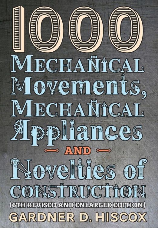 Produktbild: 1000 Mechanical Movements, Mechanical Appliances and Novelties of Construction (6th revised and enlarged edition)