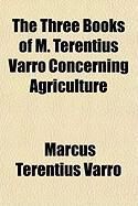 Produktbild: The Three Books of M. Terentius Varro Concerning Agriculture