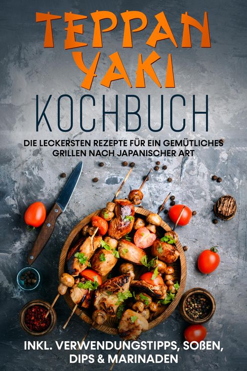 Produktbild: Teppan Yaki Kochbuch: Die leckersten Rezepte f&uuml;r ein gem&uuml;tliches Grillen nach japanischer Art - inkl. Verwendungstipps, So&szlig;en, Dips & Marinaden