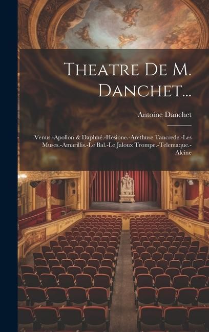 Produktbild: Theatre De M. Danchet...: Venus.-Apollon & Daphn&eacute;.-Hesione.-Arethuse Tancrede.-Les Muses.-Amarillis.-Le Bal.-Le Jaloux Trompe.-Telemaque.-Alcine