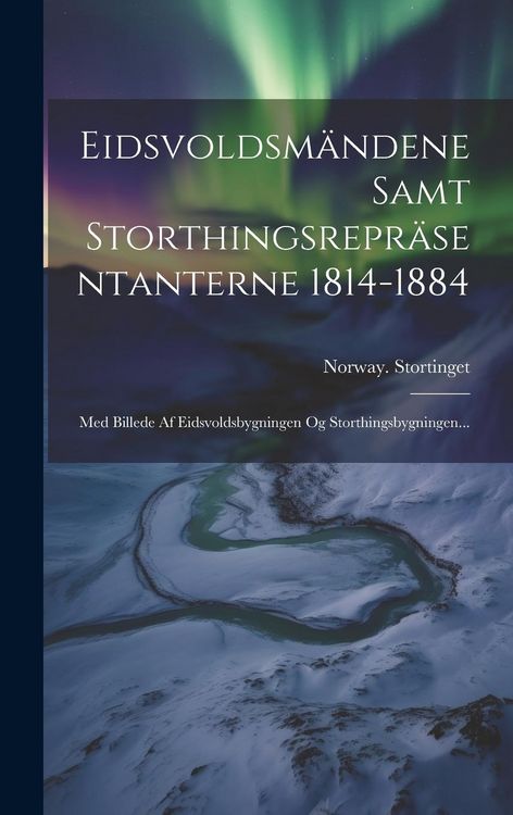 Produktbild: Eidsvoldsm&auml;ndene Samt Storthingsrepr&auml;sentanterne 1814-1884: Med Billede Af Eidsvoldsbygningen Og Storthingsbygningen...