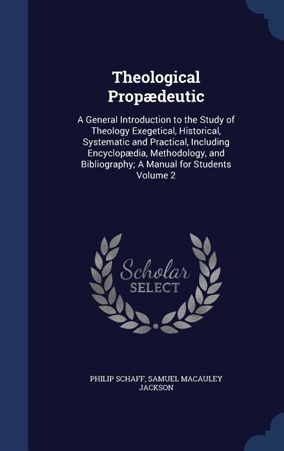 Produktbild: Theological Prop&aelig;deutic: A General Introduction to the Study of Theology Exegetical, Historical, Systematic and Practical, Including Encyclop&aelig;d