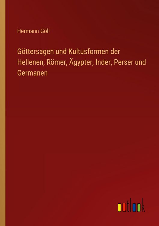 Produktbild: G&ouml;ttersagen und Kultusformen der Hellenen, R&ouml;mer, &Auml;gypter, Inder, Perser und Germanen