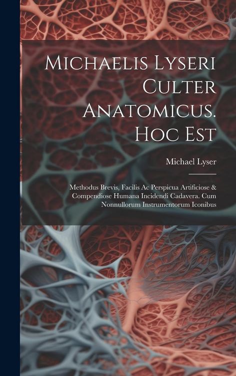 Produktbild: Michaelis Lyseri Culter Anatomicus. Hoc Est: Methodus Brevis, Facilis Ac Perspicua Artificiose & Compendiose Humana Incidendi Cadavera. Cum Nonnulloru