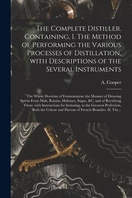 Produktbild: The Complete Distiller. Containing, I. The Method of Performing the Various Processes of Distillation, With Descriptions of the Several Instruments: t