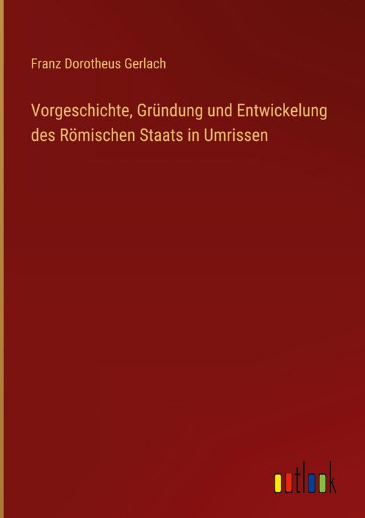 Produktbild: Vorgeschichte, Gr&uuml;ndung und Entwickelung des R&ouml;mischen Staats in Umrissen