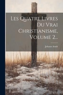 Produktbild: Les Quatre Livres Du Vrai Christianisme, Volume 2...