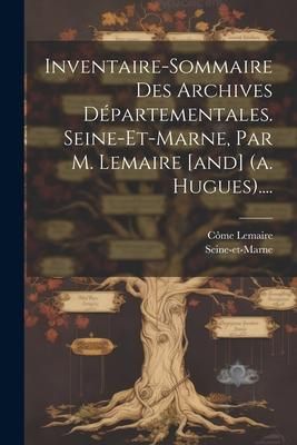 Produktbild: Inventaire-sommaire Des Archives D&eacute;partementales. Seine-et-marne, Par M. Lemaire [and] (a. Hugues)....