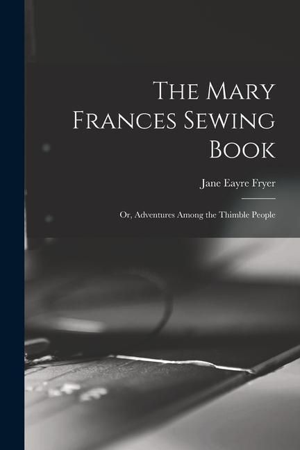 Produktbild: The Mary Frances Sewing Book; or, Adventures Among the Thimble People