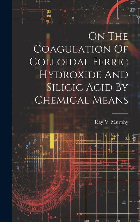 Produktbild: On The Coagulation Of Colloidal Ferric Hydroxide And Silicic Acid By Chemical Means