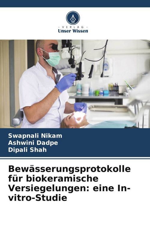 Produktbild: Bew&auml;sserungsprotokolle f&uuml;r biokeramische Versiegelungen: eine In-vitro-Studie