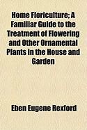Produktbild: Home Floriculture; A Familiar Guide to the Treatment of Flowering and Other Ornamental Plants in the House and Garden