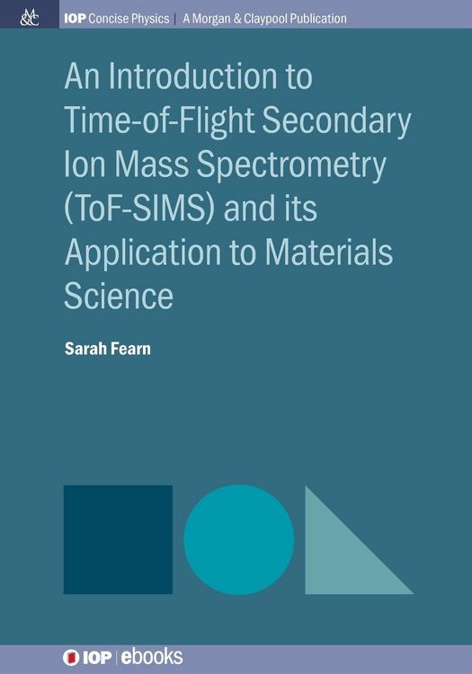 Produktbild: An Introduction to Time-of-Flight Secondary Ion Mass Spectrometry (ToF-SIMS) and its Application to Materials Science