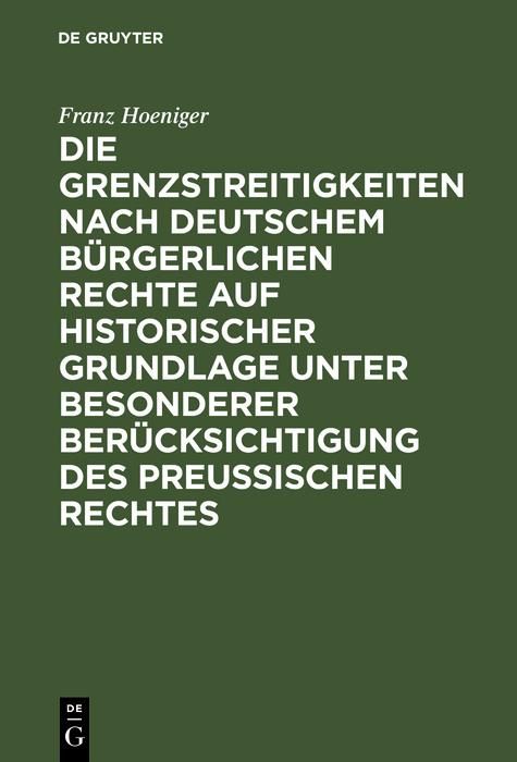 Produktbild: Die Grenzstreitigkeiten nach deutschem b&uuml;rgerlichen Rechte auf historischer Grundlage unter besonderer Ber&uuml;cksichtigung des preussischen Rechtes
