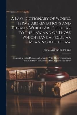 Produktbild: A Law Dictionary of Words, Terms, Abbreviations and Phrases Which Are Peculiar to the Law and of Those Which Have a Peculiar Meaning in the Law