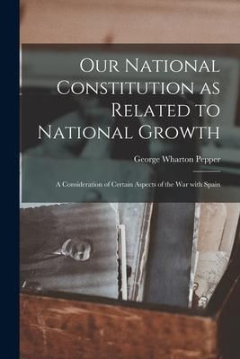 Produktbild: Our National Constitution as Related to National Growth: a Consideration of Certain Aspects of the War With Spain