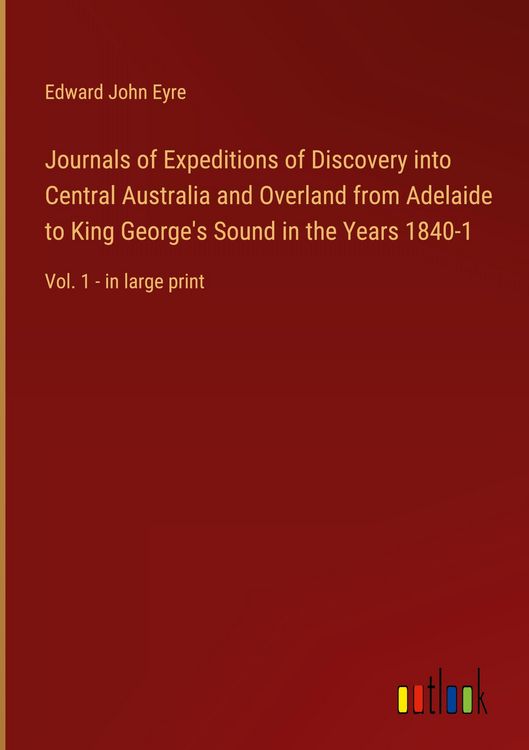 Produktbild: Journals of Expeditions of Discovery into Central Australia and Overland from Adelaide to King George's Sound in the Years 1840-1
