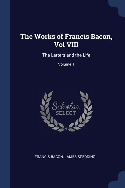 Produktbild: The Works of Francis Bacon, Vol VIII: The Letters and the Life; Volume 1