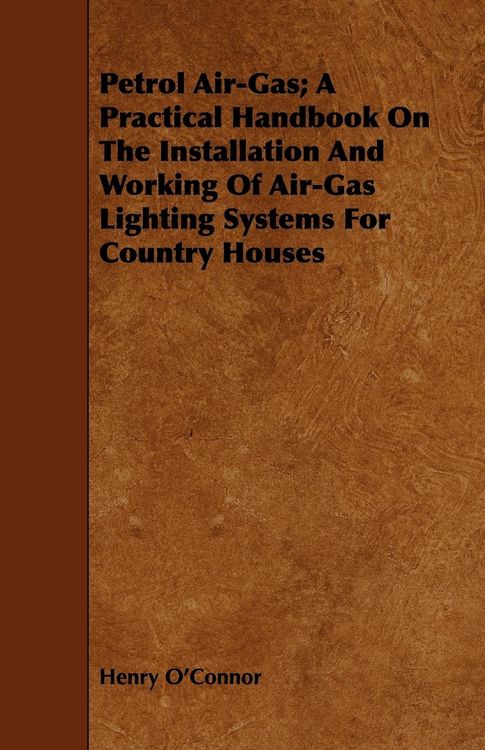Produktbild: Petrol Air-Gas; A Practical Handbook On The Installation And Working Of Air-Gas Lighting Systems For Country Houses