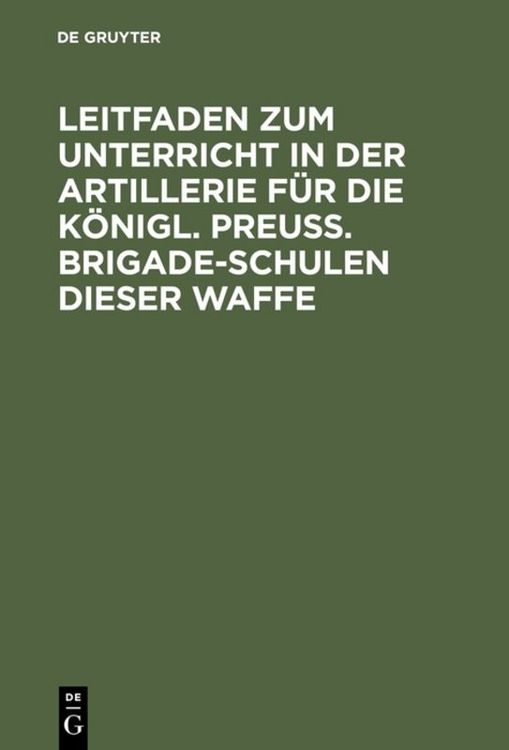 Produktbild: Leitfaden zum Unterricht in der Artillerie f&uuml;r die K&ouml;nigl. Preu&szlig;. Brigade-Schulen dieser Waffe