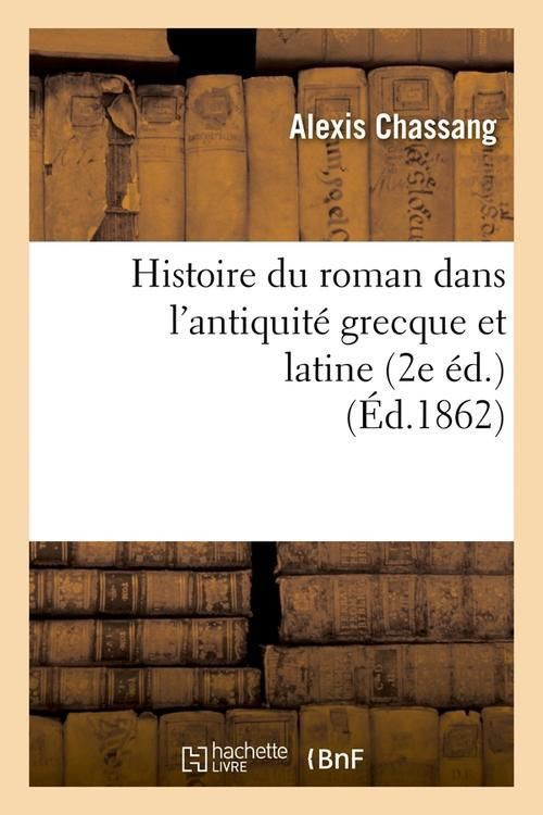 Produktbild: Histoire Du Roman Dans l'Antiquit&eacute; Grecque Et Latine (2e &Eacute;d.) (&Eacute;d.1862)