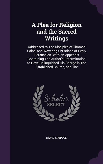 Produktbild: A Plea for Religion and the Sacred Writings: Addressed to The Disciples of Thomas Paine, and Wavering Christians of Every Persuasion. With an Appendix