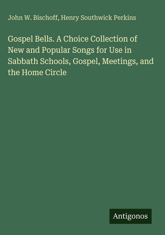 Produktbild: Gospel Bells. A Choice Collection of New and Popular Songs for Use in Sabbath Schools, Gospel, Meetings, and the Home Circle