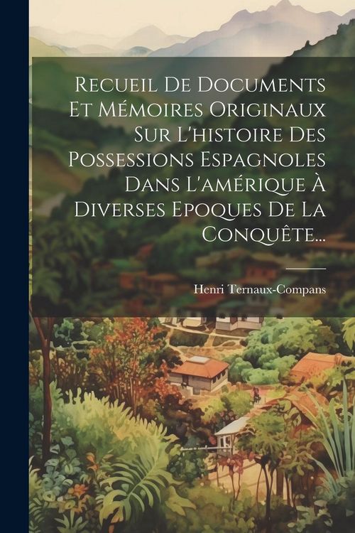 Produktbild: Recueil De Documents Et M&eacute;moires Originaux Sur L'histoire Des Possessions Espagnoles Dans L'am&eacute;rique &Agrave; Diverses Epoques De La Conqu&ecirc;te...