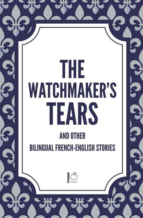 Produktbild: The Watchmaker's Tears And Other Bilingual French-English Stories