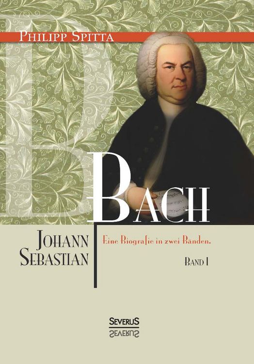 Produktbild: Johann Sebastian Bach. Eine Biografie in zwei B&auml;nden. Band 1