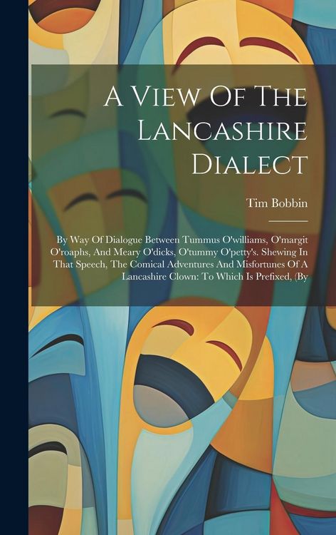 Produktbild: A View Of The Lancashire Dialect: By Way Of Dialogue Between Tummus O'williams, O'margit O'roaphs, And Meary O'dicks, O'tummy O'petty's. Shewing In Th