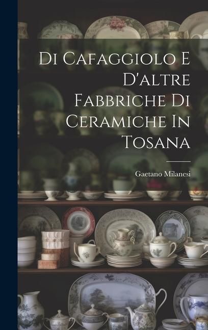 Produktbild: Di Cafaggiolo E D'altre Fabbriche Di Ceramiche In Tosana
