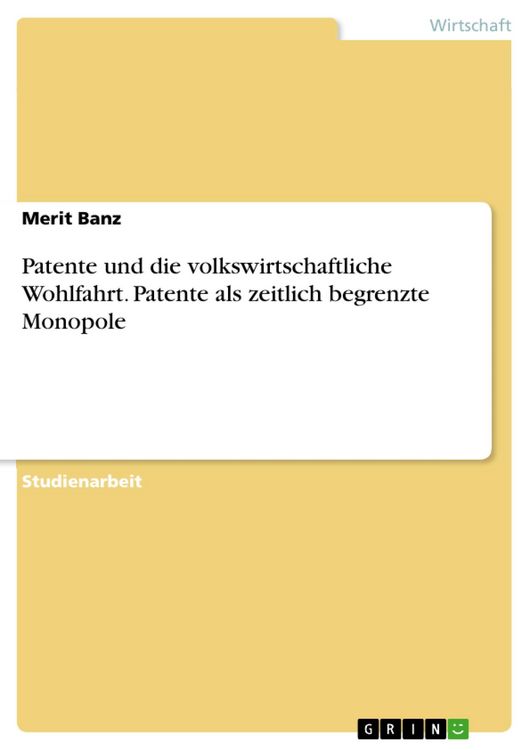 Produktbild: Patente und die volkswirtschaftliche Wohlfahrt. Patente als zeitlich begrenzte Monopole